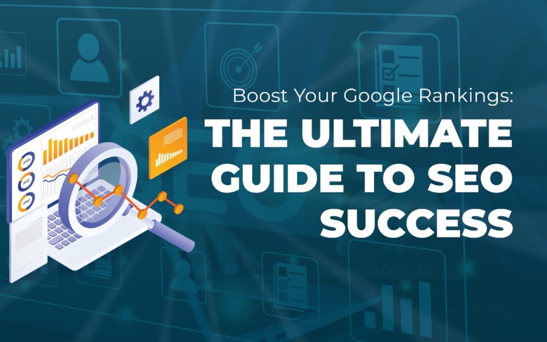 Boost Your Google Rankings: The Ultimate Guide to SEO Success