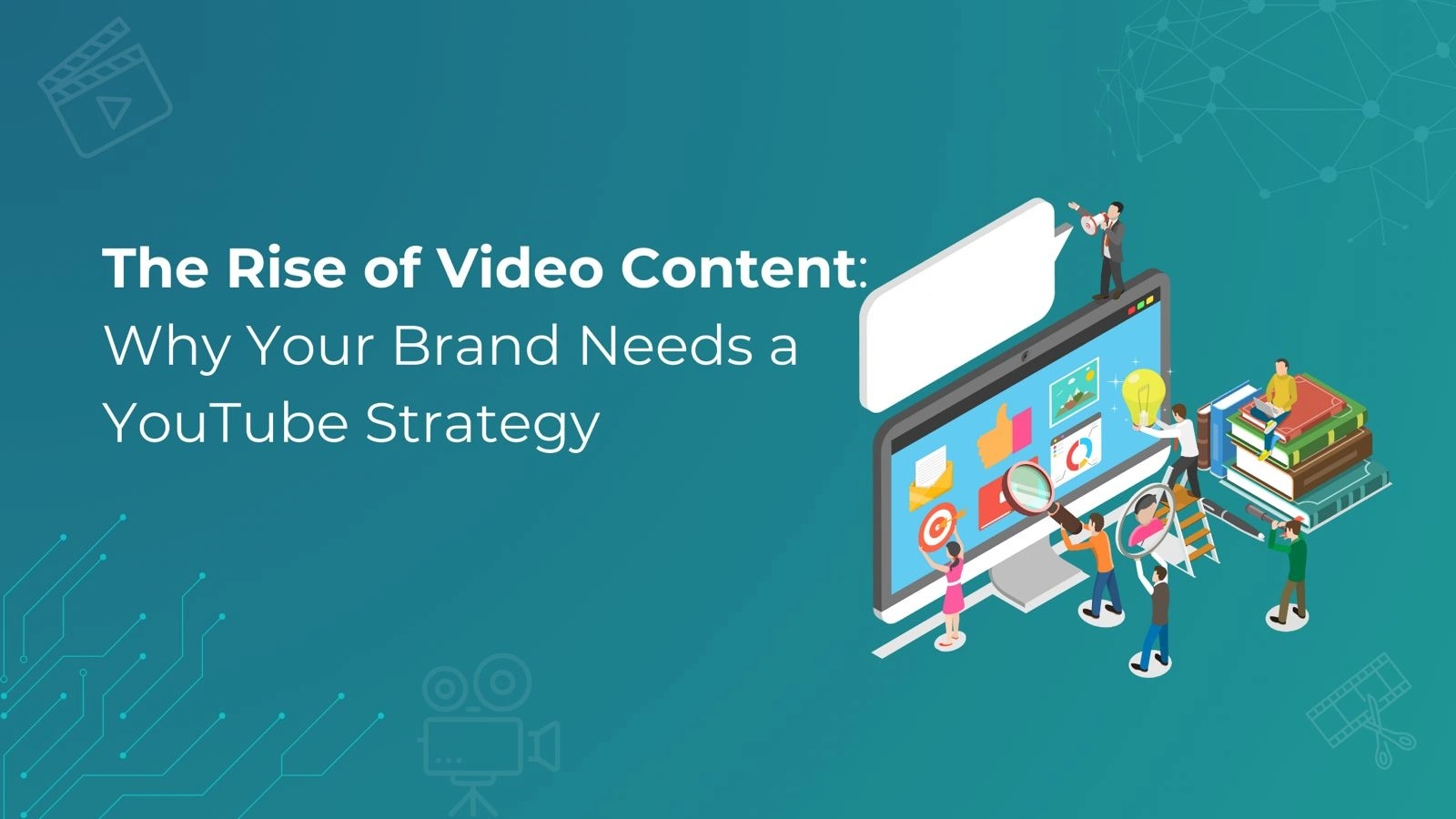 The Rise of Video Content: Why Your Brand Needs a YouTube Strategy