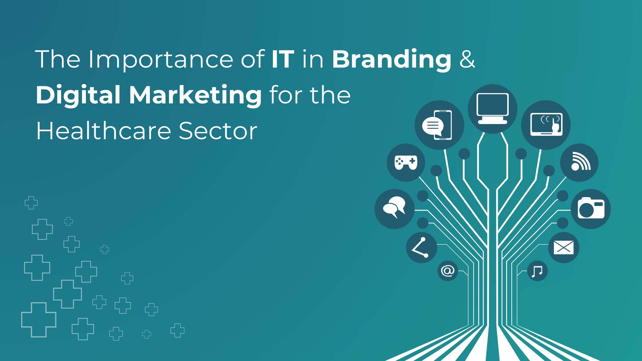 The Importance of IT in Branding & Digital Marketing for the Healthcare Sector