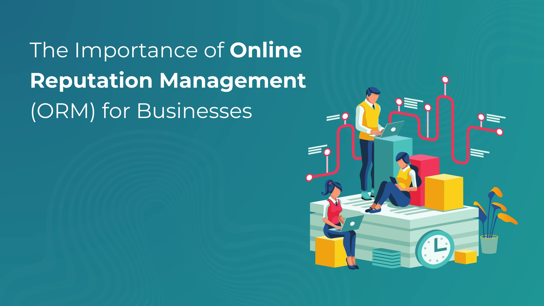 The Importance of Online Reputation Management (ORM) for Businesses