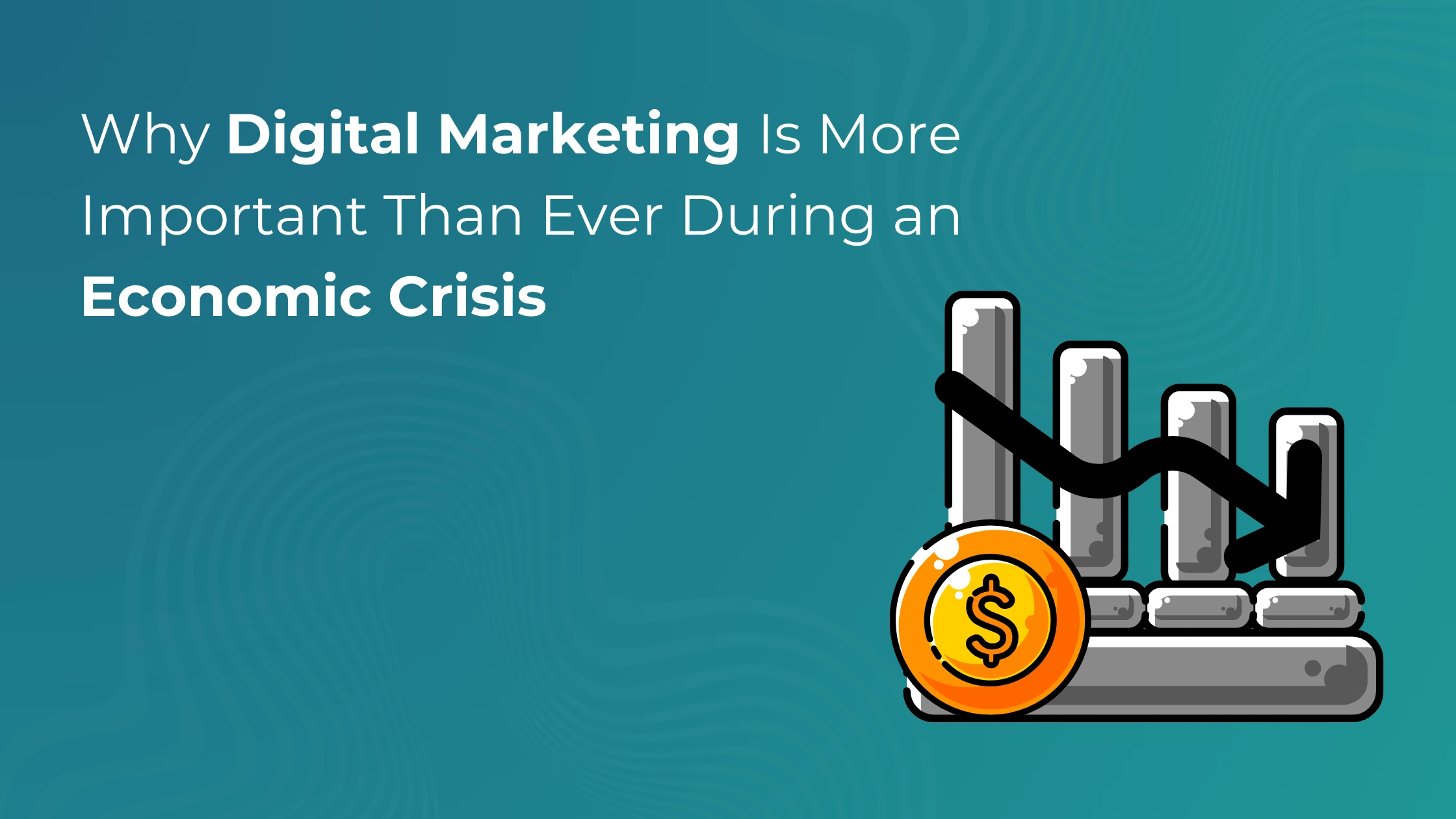 Why Digital Marketing Is More Important Than Ever During an Economic Crisis