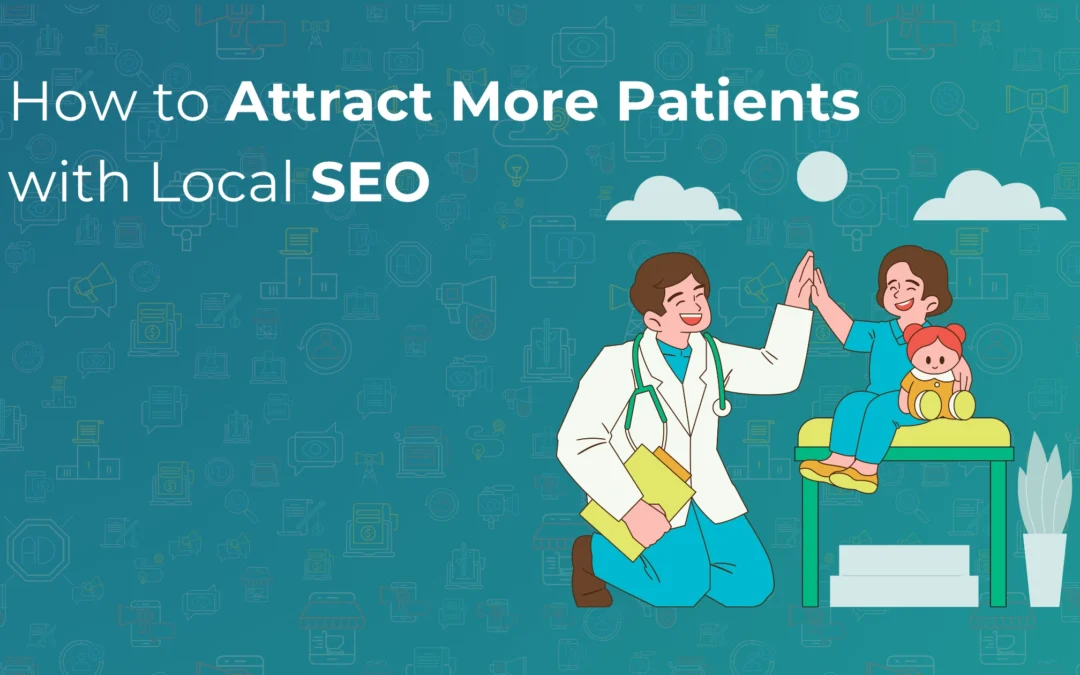 How to Attract More Patients with Local SEO