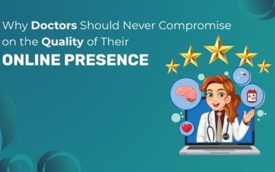 Why Doctors Should Never Compromise on the Quality of Their Online Presence