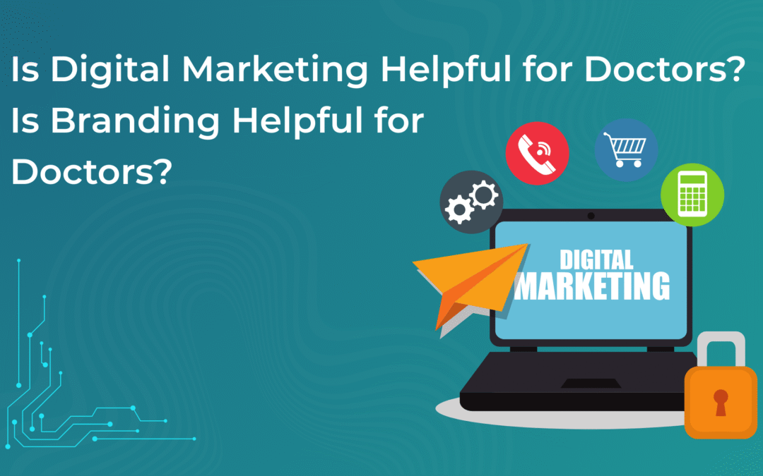 Is Digital Marketing Helpful for Doctors? Is Branding Helpful for Doctors?