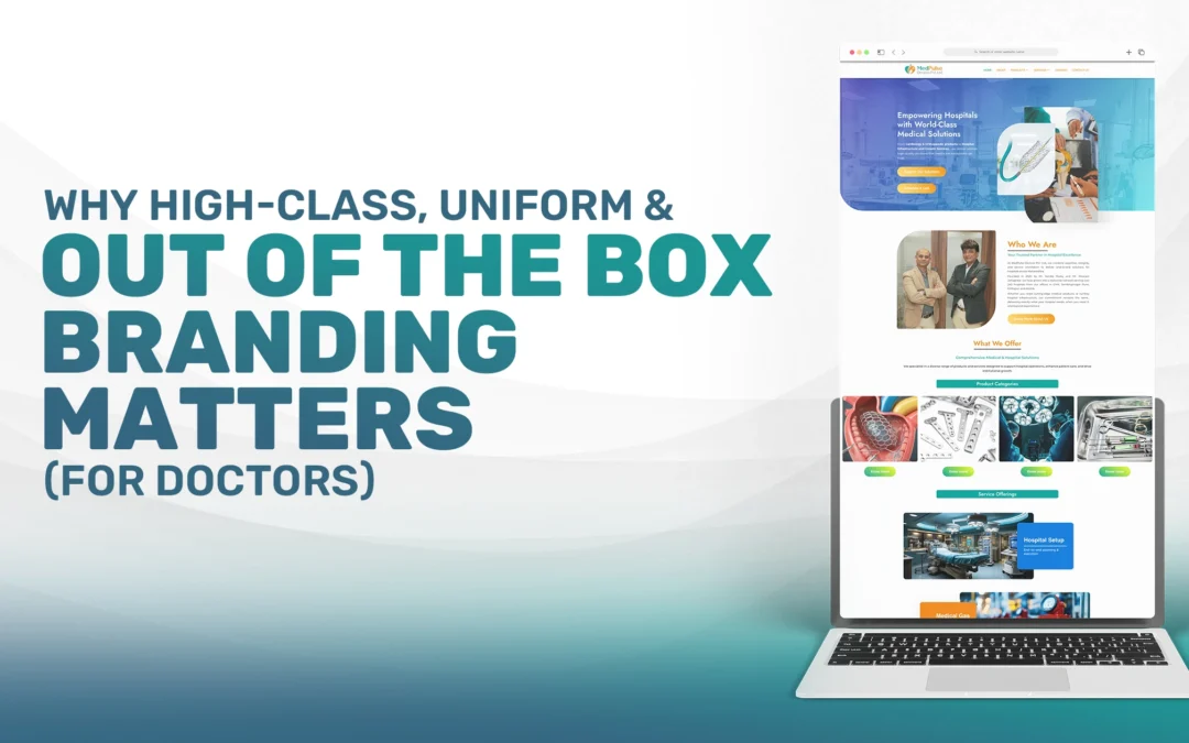 Why High-Class, Uniform & Out-of-the-Box Branding Matters (for Doctors)