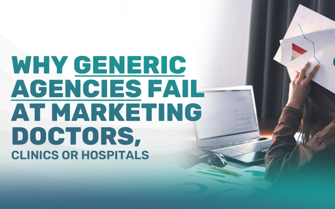 Why Generic Agencies Fail at Marketing Doctors, Clinics, or Hospitals