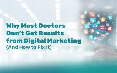 Why Most Doctors Don’t Get Results from Digital Marketing (And How to Fix It)