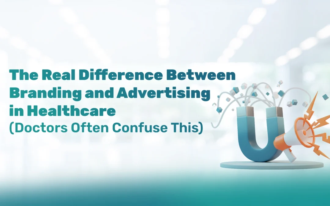 The Real Difference Between Branding and Advertising in Healthcare (Doctors Often Confuse This)