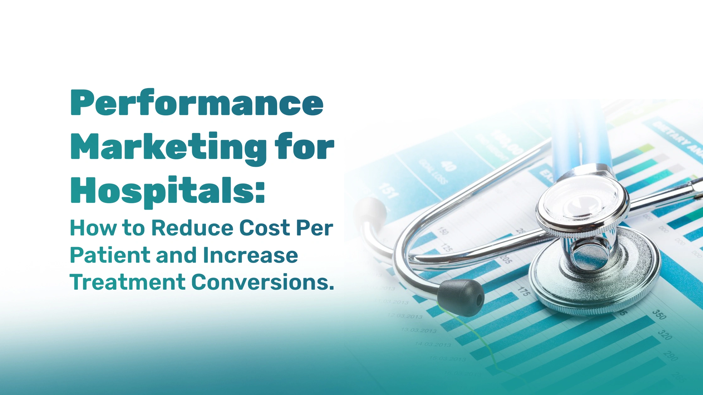 Performance Marketing for Hospitals: How to Reduce Cost Per Patient and Increase Treatment Conversions