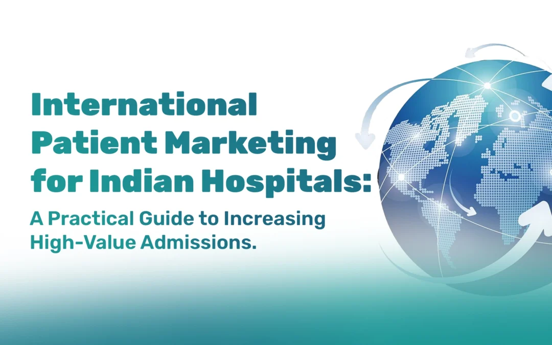 International Patient Marketing for Indian Hospitals: A Practical Guide to Increasing High-Value Admissions
