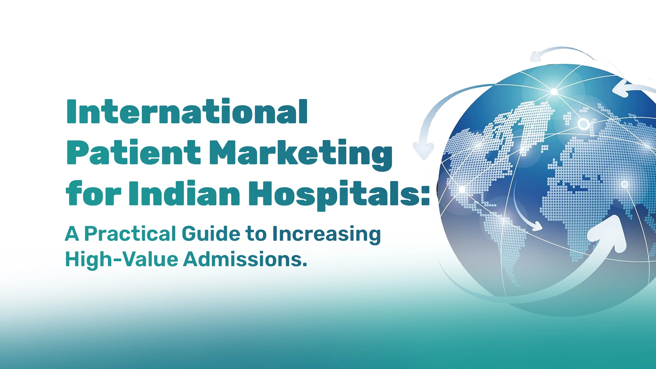 International Patient Marketing for Indian Hospitals: A Practical Guide to Increasing High-Value Admissions International Patient Marketing for Indian Hospitals: A Practical Guide to Increasing High-Value Admissions
