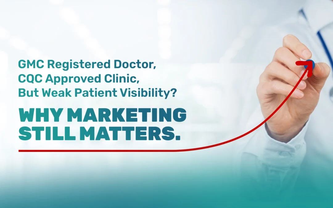 GMC Registered Doctor, CQC Approved Clinic — But Weak Patient Visibility? Why Marketing Still Matters for UK Medical Practices