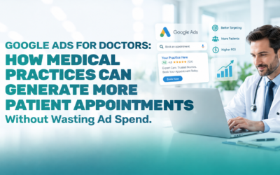 Google Ads for Doctors: How Medical Practices Can Generate More Patient Appointments Without Wasting Ad Spend